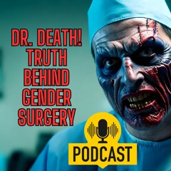 Dr Death! The Truth Behind Gender Affirming Surgery! Big Bucks BS!
