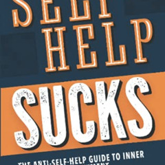 [FREE] KINDLE 💞 Self-Help Sucks: The Anti-Self-Help Guide to Inner Peace and Content