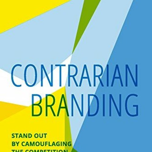 Access EPUB KINDLE PDF EBOOK Contrarian Branding: Stand Out by Camouflaging the Competition by  Rola