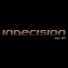 INDECISION EP01 - MAY 2023