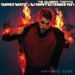 Antonio José - Te Quiero Tanto (Gomez Beatz  & Dj Popey Extended Mix) FREE DOWN