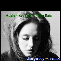 Adele- Set Fire To The Rain ( chargerboy remix)