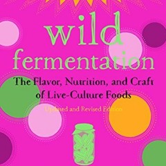 [View] EPUB 💝 Wild Fermentation: The Flavor, Nutrition, and Craft of Live-Culture Fo