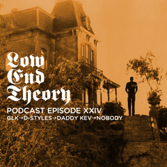 Low End Theory Podcast - Episode XXIV : GLK, D-Styles, Daddy Kev & Nobody