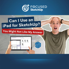 Can I Use an iPad for SketchUp? The Answer May Surprise You.
