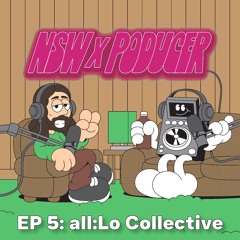 NSW x Poducer EP 5: all:Lo collective