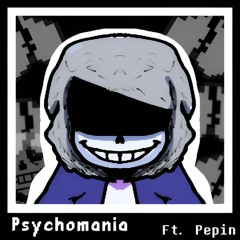 PSYCHOMANIA (ft. Pepinified)
