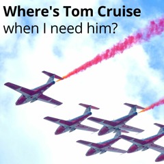 Where's Tom Cruise When I Need Him?