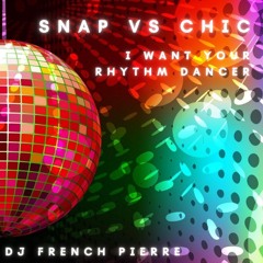 Snap vs Chic - I Want Your Rhythm Dancer (Dj French Pierre)
