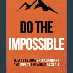 {READ} ⚡ Do The Impossible: How to Become Extraordinary and Impact the World at Scale (Becoming Ex