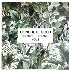 Concrete Gold - Speaking To Plants Vol.3