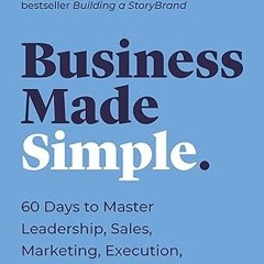 [❤READ ⚡EBOOK⚡] Business Made Simple: 60 Days to Master Leadership, Sales, Marketing, Execution