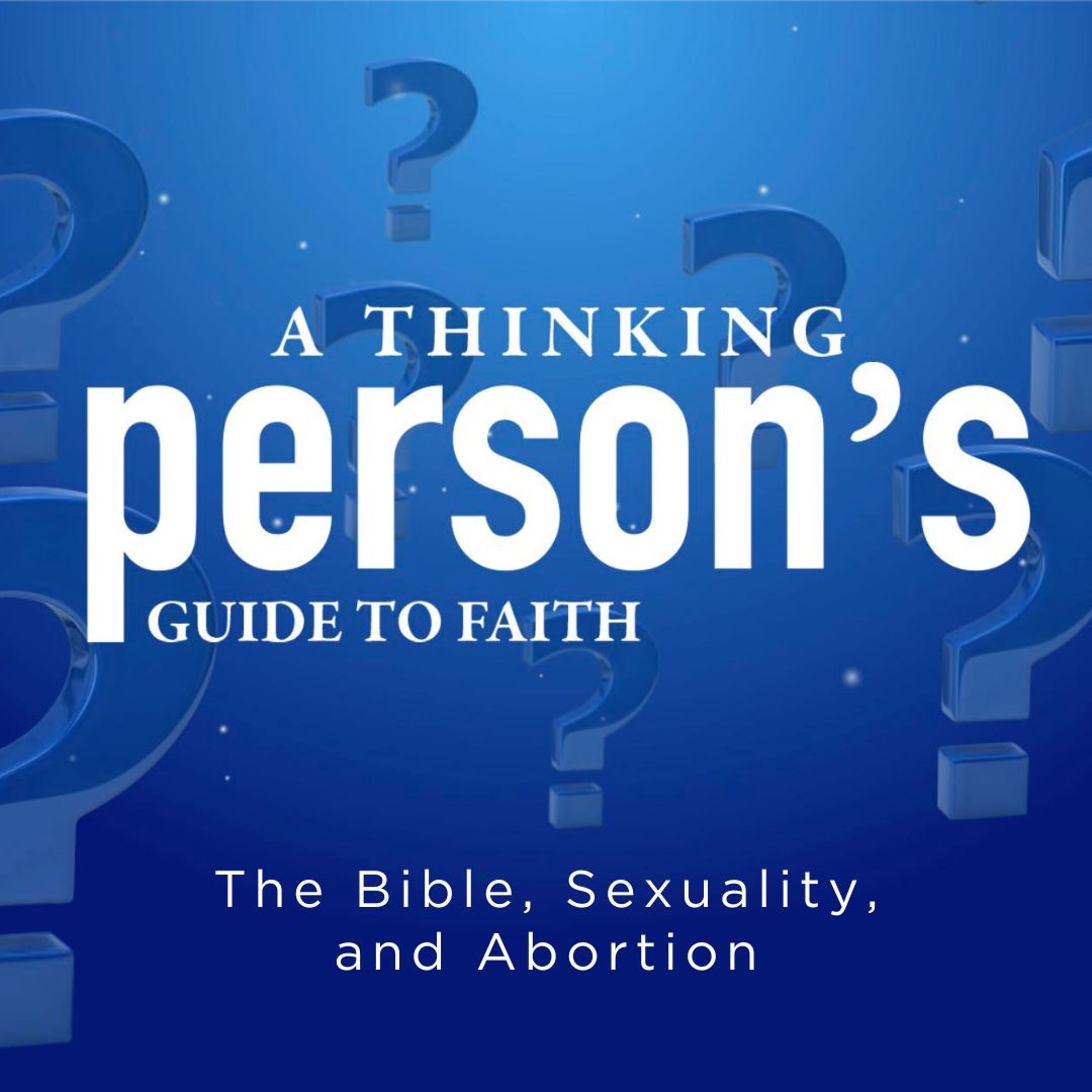 A Thinking Person's Guide To Faith | The Bible, Sexuality, and Abortion episode artwork