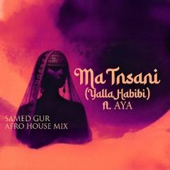 Ma Tnsani (Yalla Habibi) ft. AYA - (Samed Gur Afro House Mix)