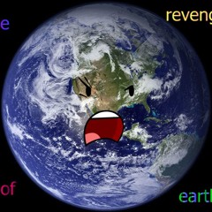 The Revenge Of The Earth!!!!!!!!!!!!!!!!!