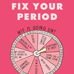 Access KINDLE 📥 Fix Your Period: Six Weeks to Banish Bloating, Conquer Cramps, Manag