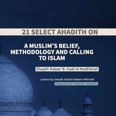 5 - 21 Selected Ahadith on a Muslim’s belief, methodology and calling to Islam