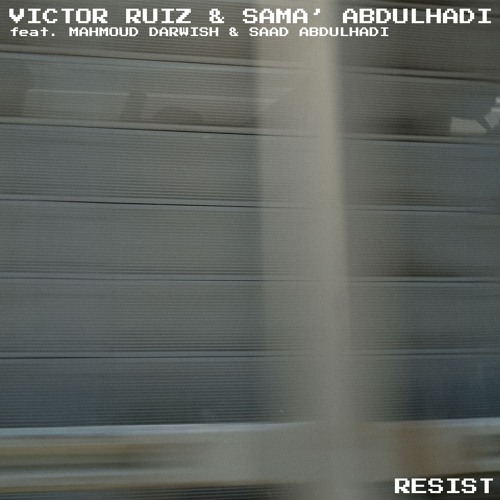 Victor Ruiz & Sama' Abdulhadi - Resist (feat. Mahmoud Darwish & Saad Abdulhadi)