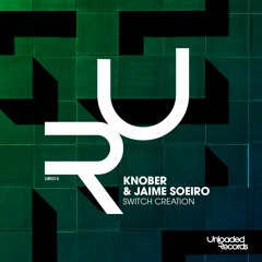 Knober & Jaime Soeiro - Switch Creation (Original Mix) [Unloaded Records]