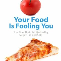 ACCESS [KINDLE PDF EBOOK EPUB] Your Food Is Fooling You: How Your Brain Is Hijacked b