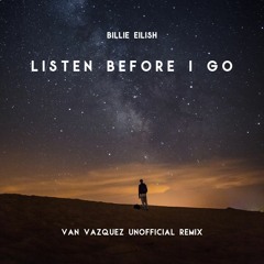 FREE DL:  Billie Eilish - Listen Before I Go (Van Vazquez Unofficial Remix)
