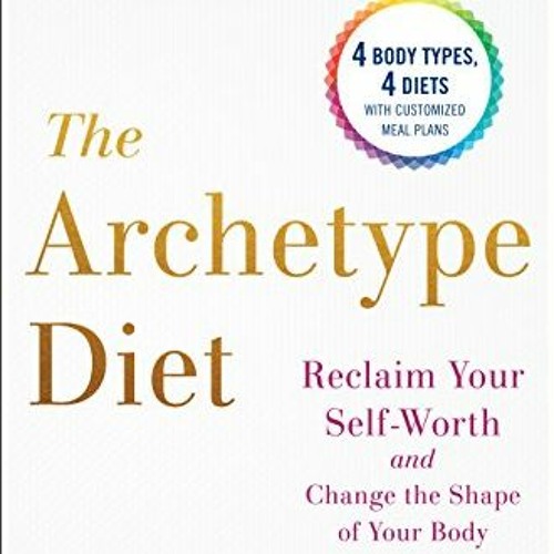 [GET] [EBOOK EPUB KINDLE PDF] The Archetype Diet: Reclaim Your Self-Worth and Change