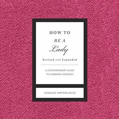 Access EPUB KINDLE PDF EBOOK How to Be a Lady Revised and Expanded: A Contemporary Guide to Common C