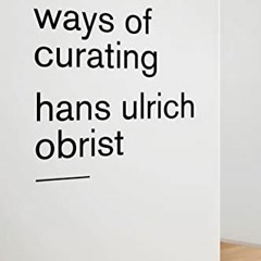 READ EBOOK EPUB KINDLE PDF Ways of Curating by  Hans Ulrich Obrist 📭