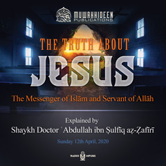 The Truth About Jesus The Messenger & Servant of Allāh By Shaykh Dr. ʿAbdullah ibn Ṣulfīq aẓ-Ẓafīrī