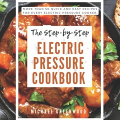 EPUB (⚡READ⚡) The Step-by-Step Electric Pressure Cookbook: More Than 50 Quick An