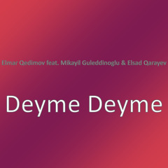 Deyme Deyme (feat. Elsad Qarayev & Mikayil Guleddinoglu)