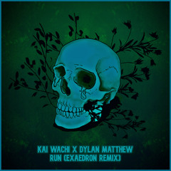 Kai Wachi x Dylan Matthew - Run (Exaedron Remix)