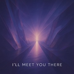 I'll Meet You There