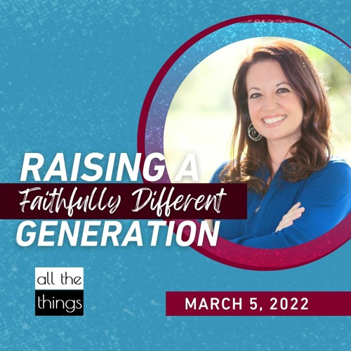 Raising a Faithfully Different Generation  ||  3/5/2022  ||  ATT#116