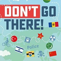 Read/Download Don’t Go There!: From Chernobyl to North Korea—One Man’s Quest to Lose Himself an