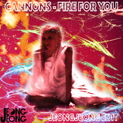 Cannons - Fire For You (JEONGJEONG EDIT)
