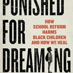 🥨[download] pdf Punished for Dreaming: How School Reform Harms Black Children and How  🥨