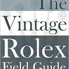 [PDF] Read The Vintage Rolex Field Guide: A survival manual for the adventure that is vintage Rolex