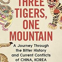[GET] KINDLE PDF EBOOK EPUB Three Tigers, One Mountain: A Journey through the Bitter