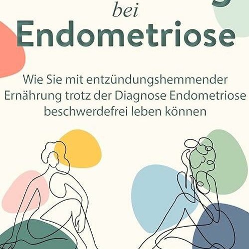 free read✔ Ern?hrung bei Endometriose: Wie Sie mit entz?ndungshemmender Ern?hrung trotz der Diag