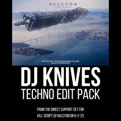DJ Knives - Techno Edit Pack + Direct Support Set for Kill Script @ Halcyon SF 6-2-23