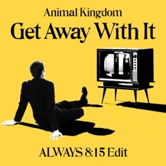 Animal Kingdom - Get Away With It (ALWAYS 8:15 Edit)