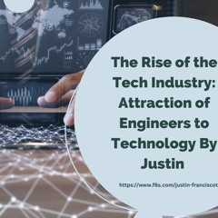 The Rise Of The Tech Industry Attraction Of Engineers To Technology By Justin Franciscotty