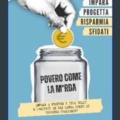 [PDF] eBOOK Read ✨ Povero come la m*rda: Impara a Gestire i Tuoi Soldi e Lanciati in una Lunga Ser
