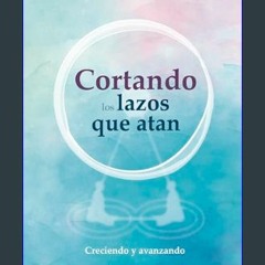 #^DOWNLOAD 📚 Cortando los lazos que nos atan: Creciendo y avanzando (Spanish Edition)     Paperbac