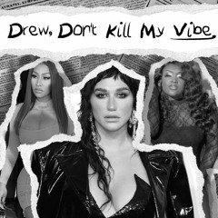 Drew, Don't Kill My Vibe - Kesha (ft. Nicki Minaj & Cupcakke)