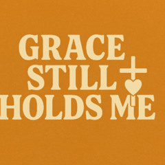 Grace Still Holds Me