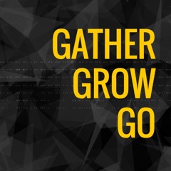 Gather Grow Go WEEK 2- "Grow" TR campus