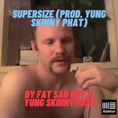 FAT SAD BOY - "SUPERSIZE" (prod. Yung Skinny Phat)
