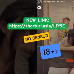 [Full Link 18++] clip trần ngọc thuỷ tiên phần 2 trần ngọc thuỷ tiên video